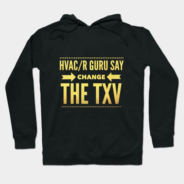 Hvac/R Guru Say Change The TXV Hoodie by The Hvac Gang